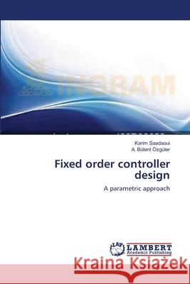 Fixed order controller design Karim Saadaoui, A Bülent Özgüler 9783838302126 LAP Lambert Academic Publishing