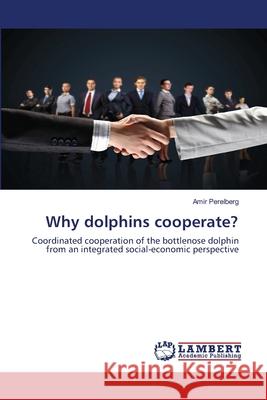 Why dolphins cooperate? Perelberg, Amir 9783838302133 LAP Lambert Academic Publishing AG & Co KG