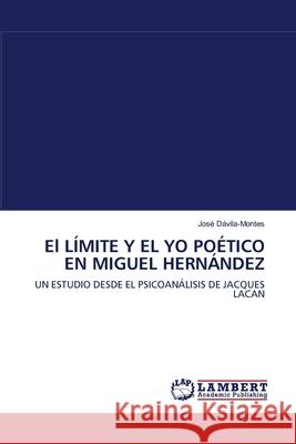 El LÍMITE Y EL YO POÉTICO EN MIGUEL HERNÁNDEZ José Dávila-Montes 9783838302454