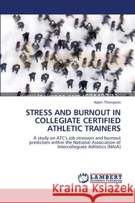 Stress and Burnout in Collegiate Certified Athletic Trainers Adam Thompson 9783838302683 LAP Lambert Academic Publishing