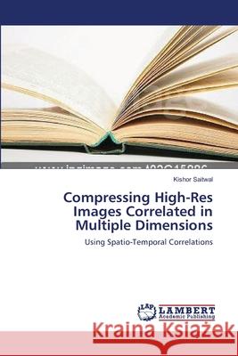 Compressing High-Res Images Correlated in Multiple Dimensions Kishor Saitwal 9783838303154 LAP Lambert Academic Publishing