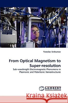 From Optical Magnetism to Super-resolution Yaroslav Urzhumov 9783838303901 LAP Lambert Academic Publishing
