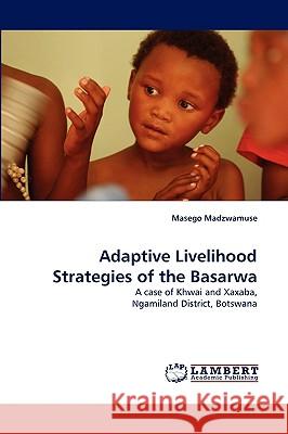 Adaptive Livelihood Strategies of the Basarwa Masego Madzwamuse 9783838303970 LAP Lambert Academic Publishing