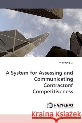 A System for Assessing and Communicating Contractors' Competitiveness Weisheng Lu 9783838303994