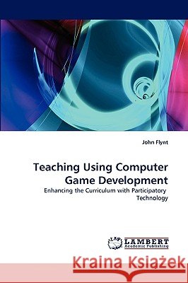 Teaching Using Computer Game Development John Flynt, Ph.D. 9783838304069