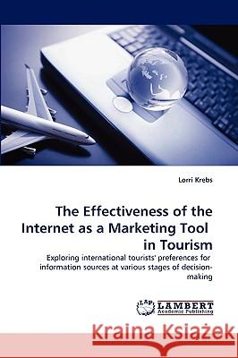 The Effectiveness of the Internet as a Marketing Tool in Tourism Lorri Krebs 9783838304175 LAP Lambert Academic Publishing