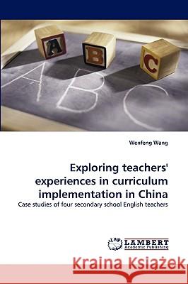 Exploring teachers' experiences in curriculum implementation in China Wenfeng Wang 9783838304199