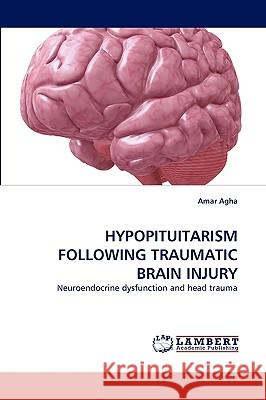 Hypopituitarism Following Traumatic Brain Injury Amar Agha 9783838304434 LAP Lambert Academic Publishing