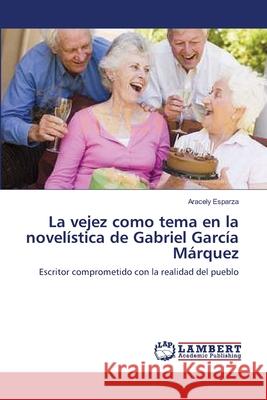 La vejez como tema en la novelística de Gabriel García Márquez Esparza, Aracely 9783838304618