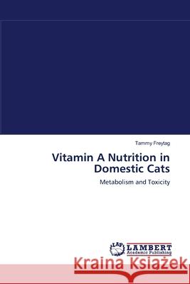 Vitamin A Nutrition in Domestic Cats Tammy Freytag 9783838304977 LAP Lambert Academic Publishing