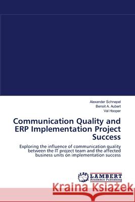 Communication Quality and ERP Implementation Project Success Alexander Schnepel, Benoit A Aubert, Val Hooper 9783838305226 LAP Lambert Academic Publishing