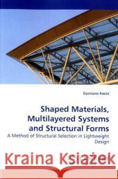 Shaped Materials, Multilayered Systems and Structural Forms Damiano Pasini 9783838305431