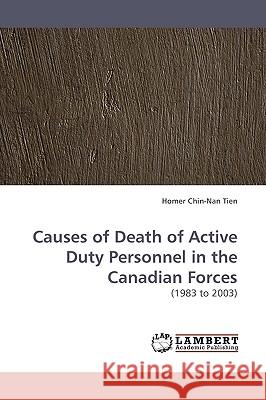 Causes of Death of Active Duty Personnel in the Canadian Forces Homer Chin-Nan Tien 9783838307213