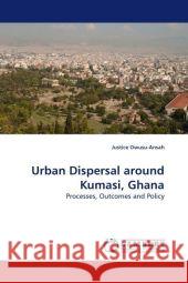 Urban Dispersal Around Kumasi, Ghana Justice Owusu-Ansah 9783838307978