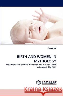 Birth and Women in Mythology Chanju Lee 9783838308036