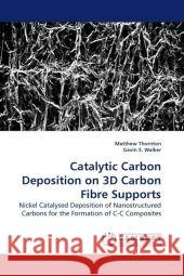 Catalytic Carbon Deposition on 3D Carbon Fibre Supports Matthew Thornton 9783838308159