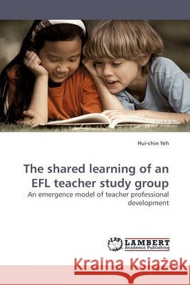 The Shared Learning of an Efl Teacher Study Group Hui-Chin Yeh 9783838308449