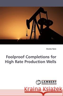 Foolproof Completions for High Rate Production Wells Slavko Tosic 9783838309927