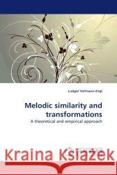 Melodic similarity and transformations : A theoretical and empirical approach Hofmann-Engl, Ludger 9783838310466