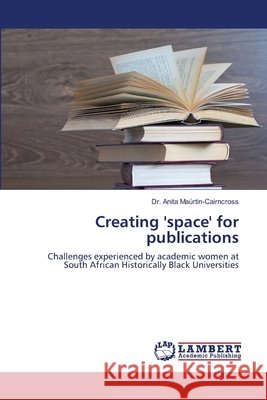 Creating ''space'' for publications Dr Anita Maürtin-Cairncross 9783838310473