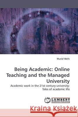 Being Academic: Online Teaching and the Managed University Wells, Muriel 9783838311593