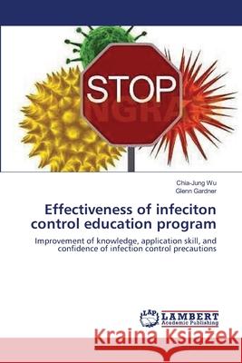 Effectiveness of infeciton control education program Chia-Jung Wu, Glenn Gardner 9783838312200 LAP Lambert Academic Publishing