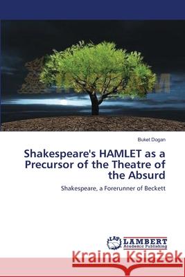 Shakespeare's HAMLET as a Precursor of the Theatre of the Absurd Dogan, Buket 9783838312354