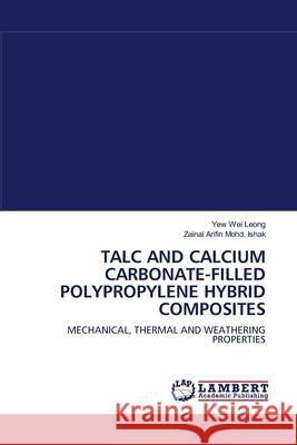 Talc and Calcium Carbonate-Filled Polypropylene Hybrid Composites Yew Wei Leong, Zainal Arifin Mohd Ishak 9783838312859 LAP Lambert Academic Publishing