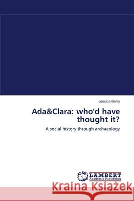 Ada&Clara: who'd have thought it? Jessica Berry 9783838314211