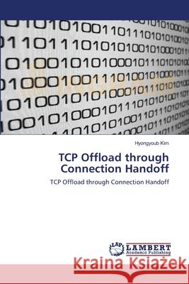 TCP Offload through Connection Handoff Kim, Hyongyoub 9783838314457 LAP Lambert Academic Publishing AG & Co KG
