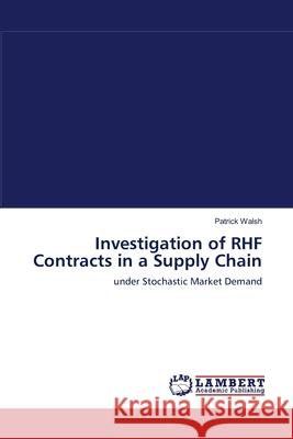 Investigation of RHF Contracts in a Supply Chain Patrick Walsh 9783838314761 LAP Lambert Academic Publishing