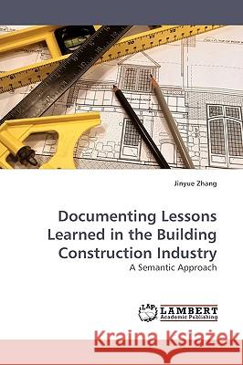 Documenting Lessons Learned in the Building Construction Industry Jinyue Zhang 9783838315133