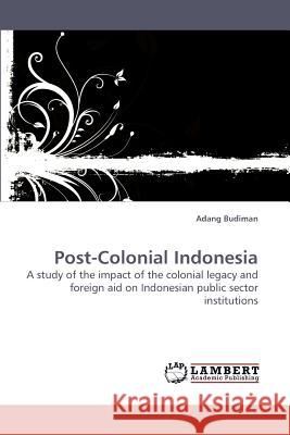Post-Colonial Indonesia  9783838315201 LAP Lambert Academic Publishing AG & Co KG