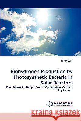 Biohydrogen Production by Photosynthetic Bacteria in Solar Reactors Başar Uyar 9783838315218 LAP Lambert Academic Publishing