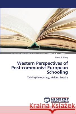 Western Perspectives of Post-communist European Schooling Perry, Laura B. 9783838315447