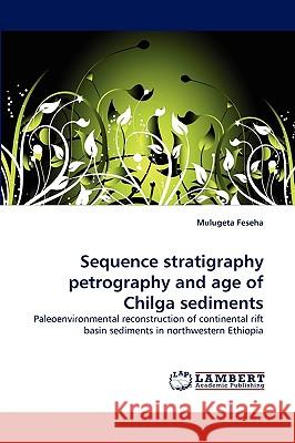 Sequence stratigraphy petrography and age of Chilga sediments Mulugeta Feseha 9783838316079 LAP Lambert Academic Publishing