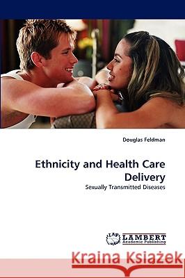 Ethnicity and Health Care Delivery Douglas Feldman 9783838316161