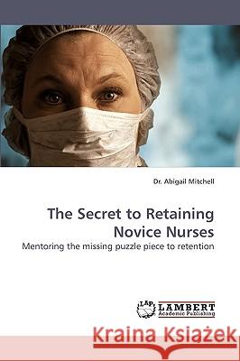 The Secret to Retaining Novice Nurses  9783838316178 LAP Lambert Academic Publishing AG & Co KG