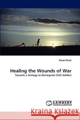 Healing the Wounds of War Tinne Pierr, Tinne Pierre 9783838316970 LAP Lambert Academic Publishing
