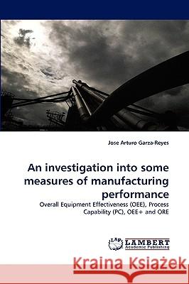 An investigation into some measures of manufacturing performance Jose Arturo Garza-Reyes (Derby Business School the University of Derby Kedleston Road Campus Derby UK) 9783838317199
