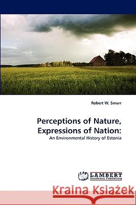 Perceptions of Nature, Expressions of Nation Robert W Smurr 9783838318578 LAP Lambert Academic Publishing