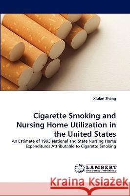 Cigarette Smoking and Nursing Home Utilization in the United States Xiulan Zhang 9783838318998 LAP Lambert Academic Publishing