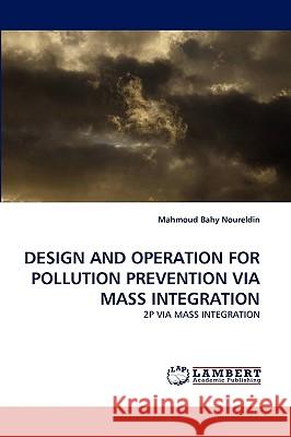 Design and Operation for Pollution Prevention Via Mass Integration Mahmoud Bahy Noureldin 9783838319162 LAP Lambert Academic Publishing