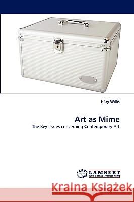 Art as Mime Gary Willis 9783838319209 LAP Lambert Academic Publishing