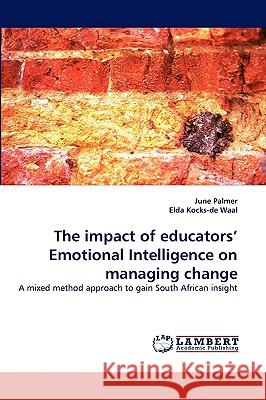 The Impact of Educators' Emotional Intelligence on Managing Change June Palmer, Elda Kocks-De Waal 9783838319490