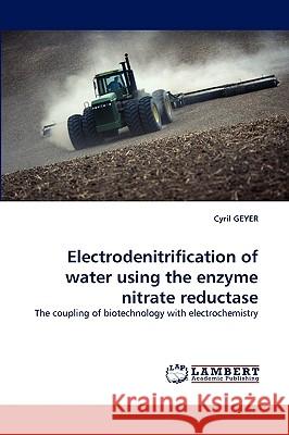 Electrodenitrification of Water Using the Enzyme Nitrate Reductase Cyril Geyer 9783838319513 LAP Lambert Academic Publishing