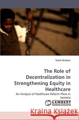 The Role of Decentralization in Strengthening Equity in Healthcare  9783838319582 LAP Lambert Academic Publishing AG & Co KG