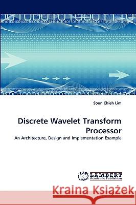 Discrete Wavelet Transform Processor Soon Chieh Lim 9783838319698