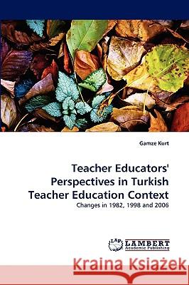 Teacher Educators' Perspectives in Turkish Teacher Education Context Gamze Kurt 9783838319834