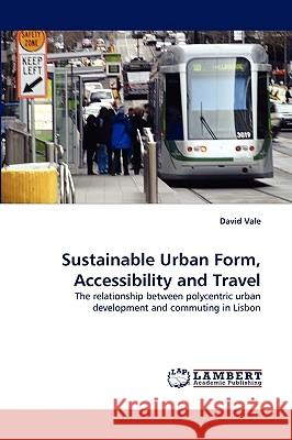 Sustainable Urban Form, Accessibility and Travel David Vale 9783838320199 LAP Lambert Academic Publishing